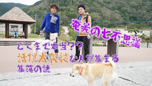 【奄美の七不思議その4】どこまで本当？？話が大袈裟な人が集まる集落の謎