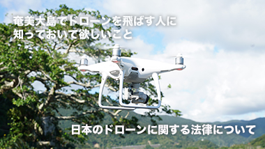 [Drones × Amami｜vol. 1]　 For Those Who Want to Fly Drones on Amami ~Japan’s Drone Laws~